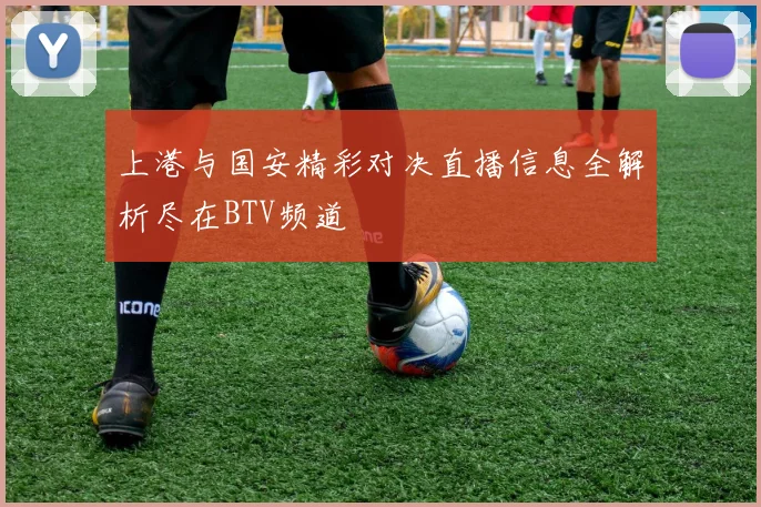 上港与国安精彩对决直播信息全解析尽在BTV频道