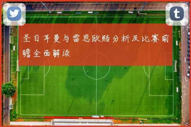圣日耳曼与雷恩欧赔分析及比赛前瞻全面解读